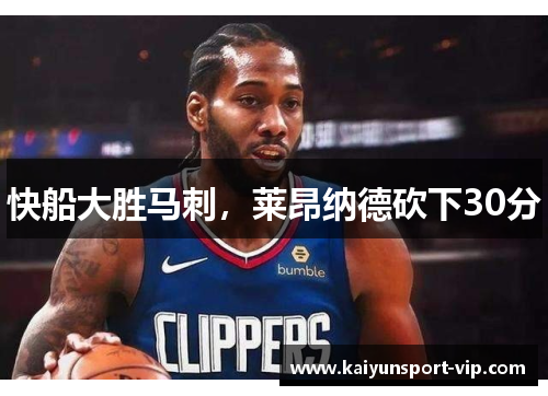 快船大胜马刺，莱昂纳德砍下30分