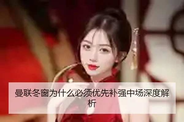 曼联冬窗为什么必须优先补强中场深度解析